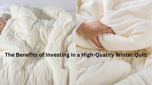 The Benefits of Investing in a High-Quality Winter Quilt