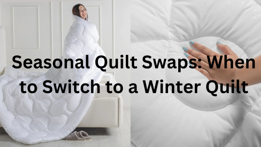 Seasonal Quilt Swaps: When to Switch to a Winter Quilt